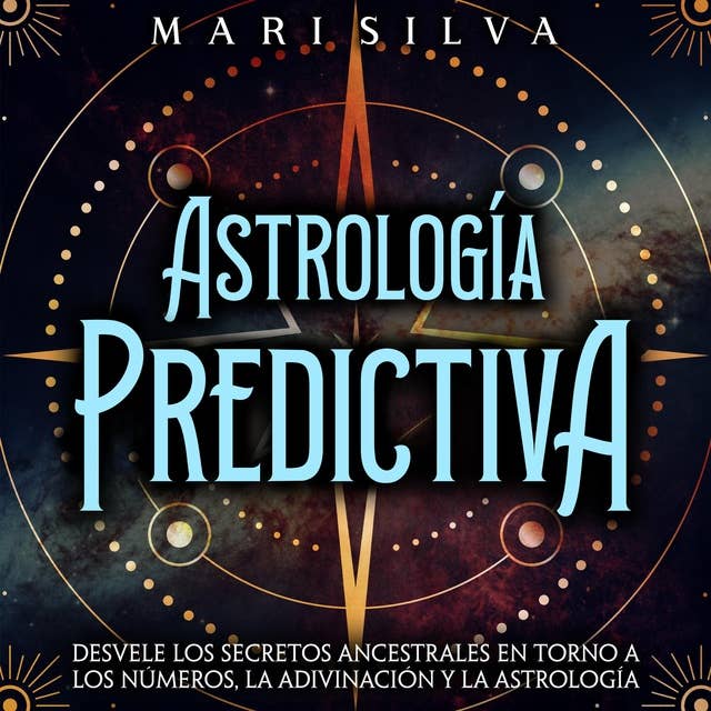 Astrología predictiva: Desvele los secretos ancestrales en torno a los números, la adivinación y la astrología