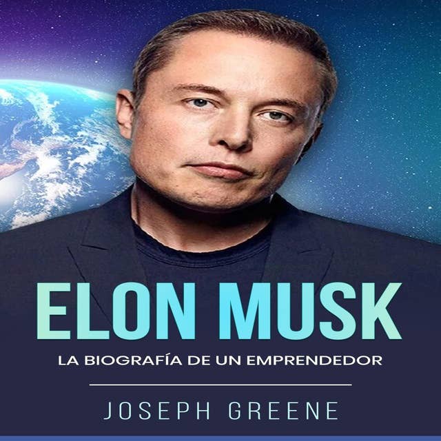 Elon Musk: La Biografía de un Emprendedor