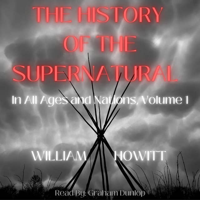 History of the Supernatural in All Ages and Nations Volume 1: And in All Churches, Christian and Pagan: Demonstrating a Universal Faith Volume