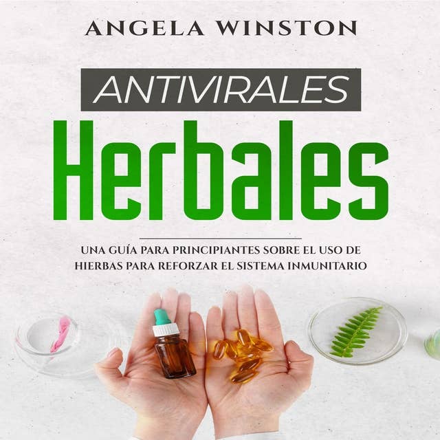 ANTIVIRALES HERBALES: Una Guía para Principiantes sobre el  Uso de Hierbas para Reforzar  el Sistema Inmunitario