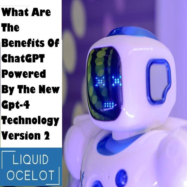 What Are The Benefits Of ChatGPT Powered By The New Gpt-4 Technology Version 2: ChatGPT: The Next Generation of AI-Powered Chatbots