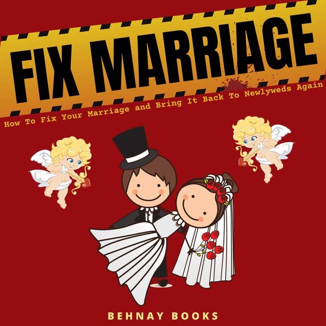 Fix Marriage: How To Fix Your Marriage and Bring It Back To Newlyweds Again