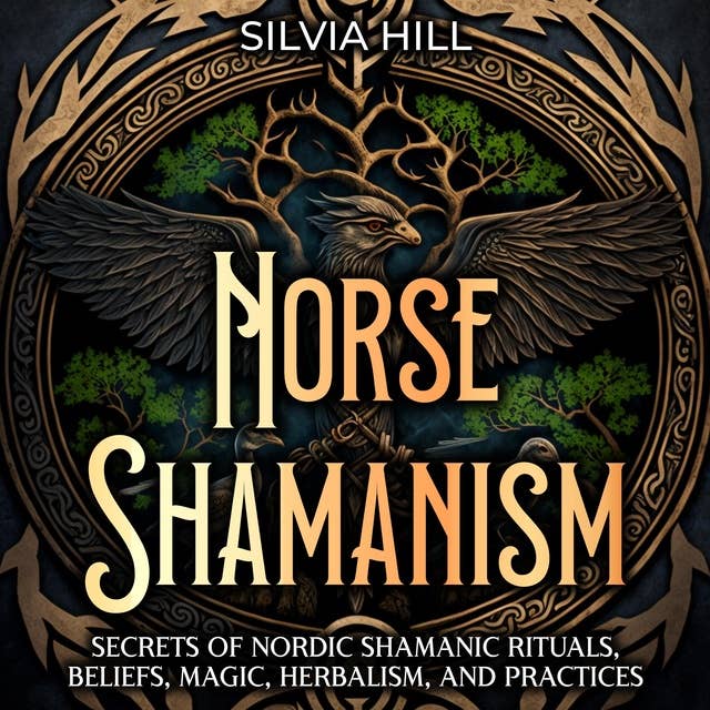 Norse Shamanism: Secrets of Nordic Shamanic Rituals, Beliefs, Magic, Herbalism, and Practices