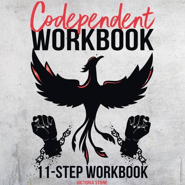 Codependent Workbook: A Complete 11-Step Workbook to Break Free From Codependency and Learn to Love Yourself | Heal Your Emotional Wounds, Stop Pleasing People and Put Yourself First