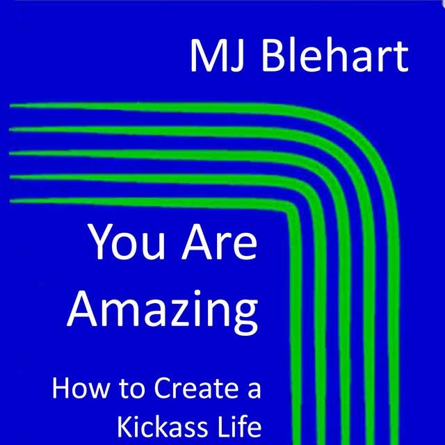 You Are Amazing: How to Create a Kickass Life