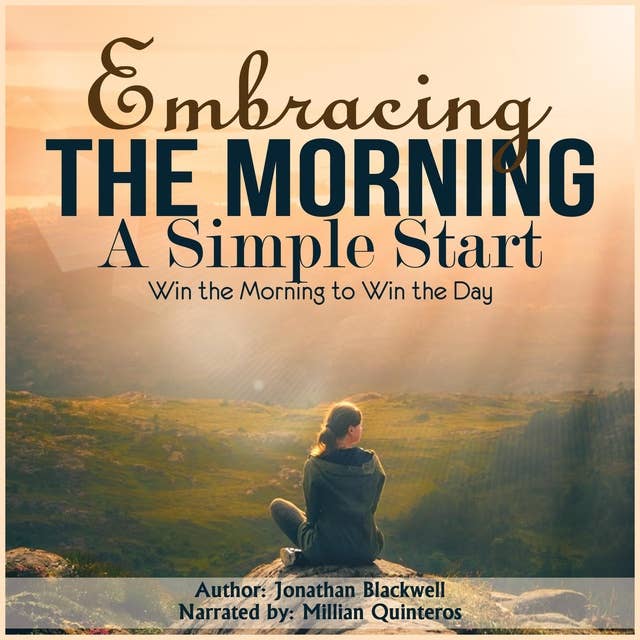 Embracing the Morning: A Simple Start: Win the Morning to Win the Day!