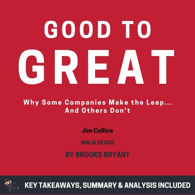 Summary: Good to Great: Why Some Companies Make the Leap...And Others Don't by Jim Collins: Key Takeaways, Summary & Analysis
