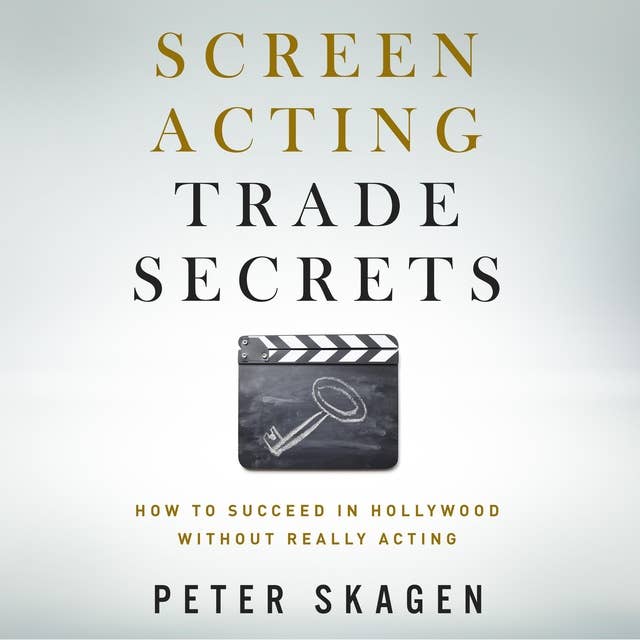 Screen Acting Trade Secrets: How To Succeed In Hollywood Without Really Acting