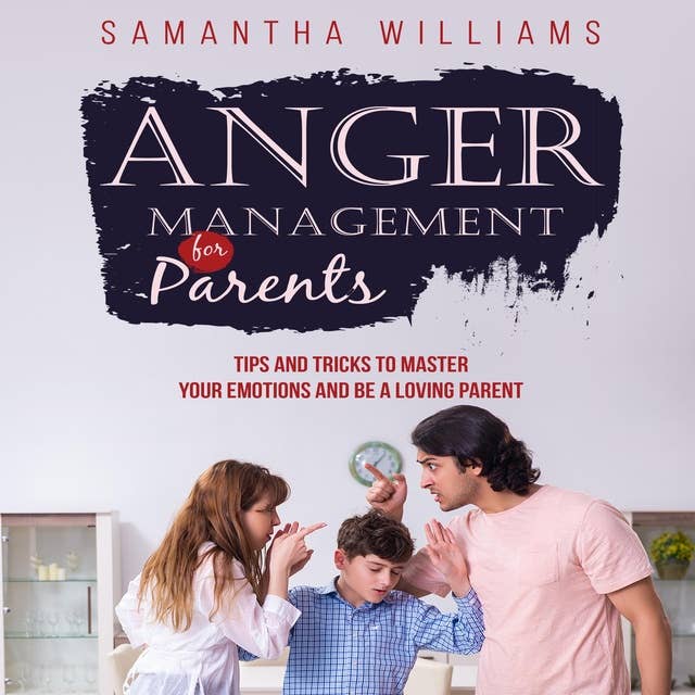 ANGER MANAGEMENT FOR PARENTS: Tips and Tricks to Master Your Emotions  and be a Loving Parent