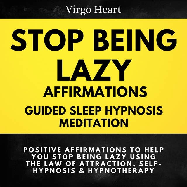 Stop Being Lazy Affirmations: Guided Sleep Hypnosis Meditation: Positive Affirmations to Help You Stop Being Lazy Using the Law of Attraction, Self-Hypnosis & Hypnotherapy