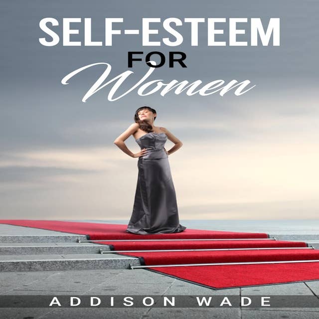SELF-ESTEEM FOR WOMEN: Practical Strategies for Overcoming Insecurities, Boosting Confidence, and Loving Yourself (2023 Guide for Beginners)