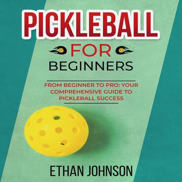 PICKLEBALL FOR BEGINNERS: From Beginner to Pro: Your Comprehensive Guide to Pickleball Success
