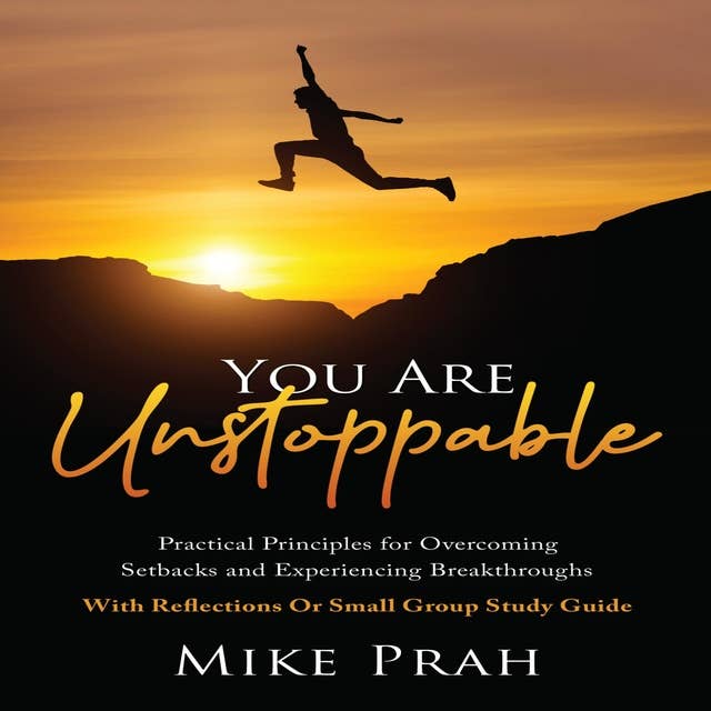 You Are Unstoppable: Practical Principles for Overcoming Setbacks and Experiencing Breakthroughs
