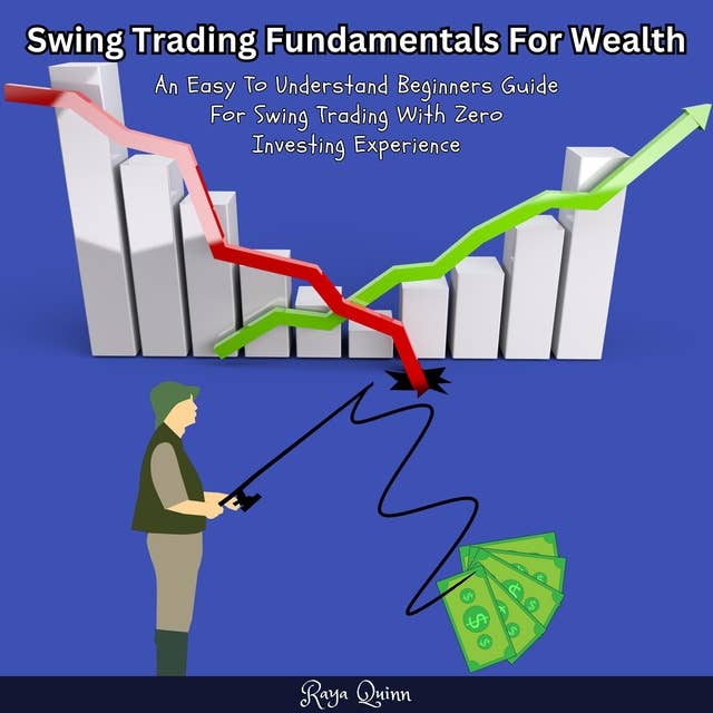Swing Trading Fundamentals For Wealth: An Easy To Understand Beginners Guide For Swing Trading With Zero Investing Experience