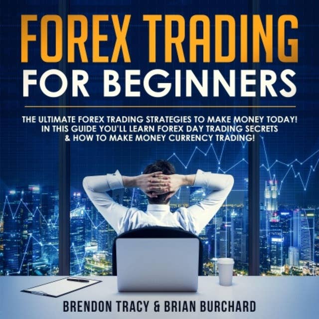 Forex Trading for Beginners: The Ultimate Forex Trading Strategies to Make Money Today! In this Guide you’ll Learn Forex Day Trading Secrets & How to Make Money Currency Trading!