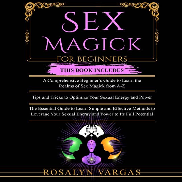 Sex Magick for Beginners: A Comprehensive Beginner's Guide, Tips and Tricks and The Essential Guide to learn Simple and Effective Methods