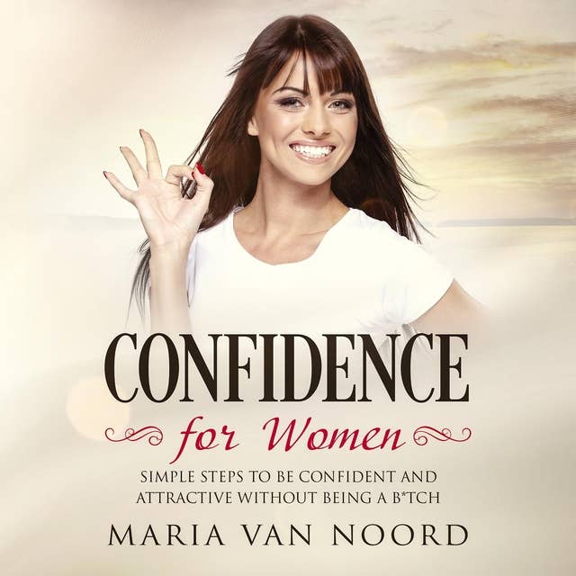 Confidence for Women: Simple Steps to be Confident and Attractive Without Being a B*tch