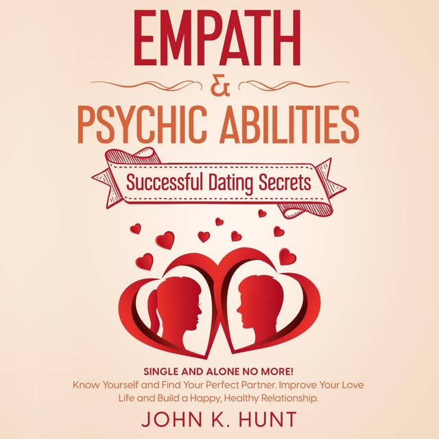 Empath & Psychic Abilities - Successful Dating Secrets: Single and Alone No More! Know Yourself and Find Your Perfect Partner. Improve Your Love Life and Build a Happy, Healthy Relationship.