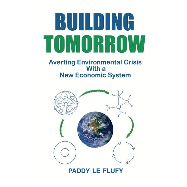 Building Tomorrow: Averting Environmental Crisis With a New Economic System