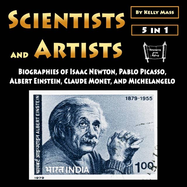 Scientists and Artists: Biographies of Isaac Newton, Pablo Picasso, Albert Einstein, Claude Monet, and Michelangelo
