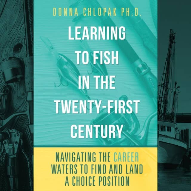 Learning to Fish in the Twenty-First Century -Navigating the Career Waters to Find and Land a Choice Position