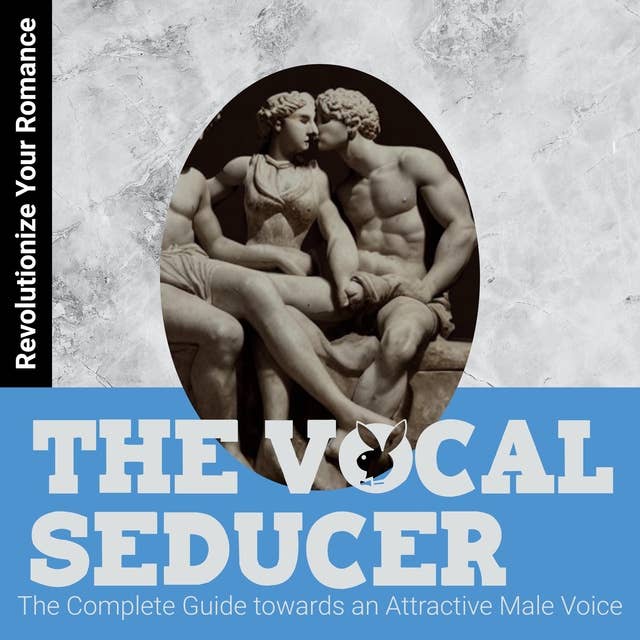 The Vocal Seducer: The Complete Guide towards an Attractive Male Voice