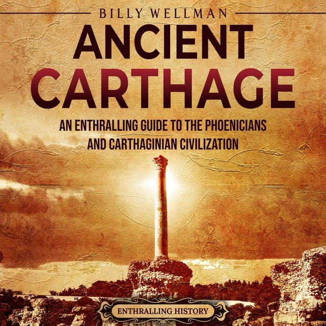 Ancient Carthage: An Enthralling Guide to the Phoenicians and Carthaginian Civilization