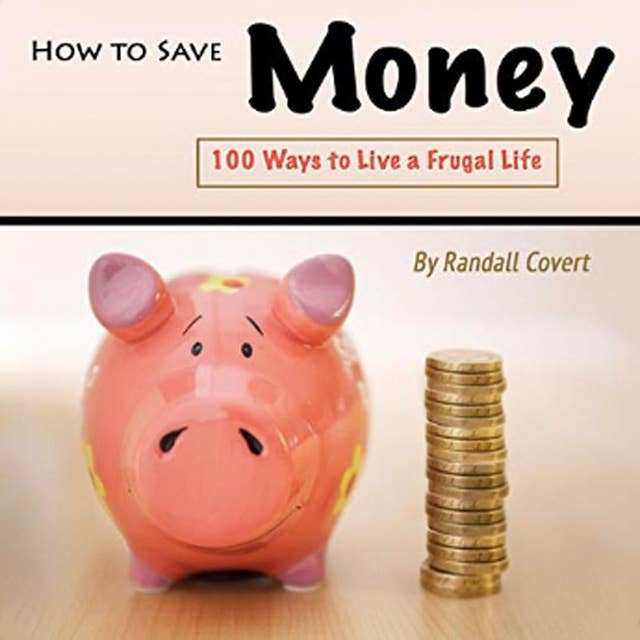 How to Save Money: 100 Ways to Live a Frugal Life