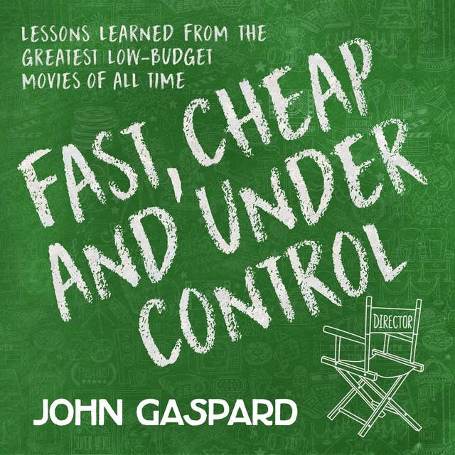 Fast, Cheap & Under Control: Lessons Learned from the Greatest Low-Budget Movies of All Time