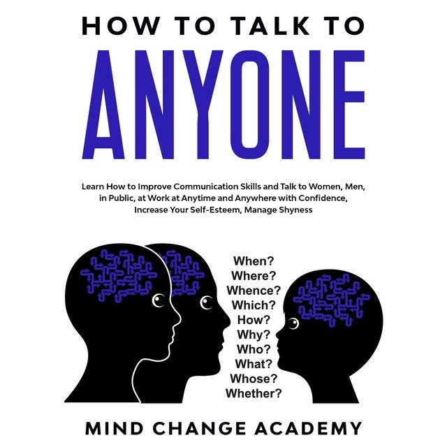 How To Talk To Anyone: Learn How To Improve Communication Skills And Talk To Women, Men, In Public, At Work At Anytime And Anywhere With Confidence, Increase Your Self-Esteem, Manage Shyness