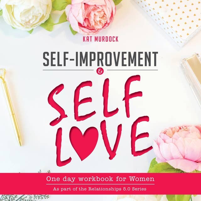 Self-Improvement and Self-Love One Day Workbook for Women: Get motivated, overcome anxiety and achieve loving long term relationships