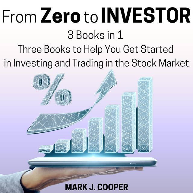 From Zero to Investor: [3 Books in 1] Three Books to Help You Get Started in Investing and Trading in the Stock Market