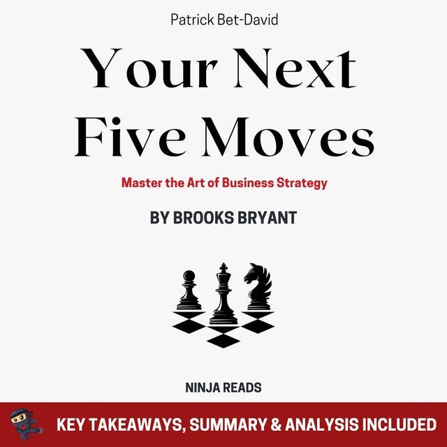 Summary: Your Next Five Moves: Master the Art of Business Strategy by Patrick Bet-David: Key Takeaways, Summary & Analysis