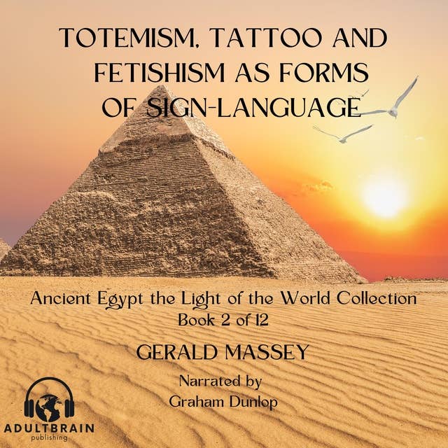 Totemsim, Tattoo, and Fetishism as Primitive Forms of Sign Language: Ancient Egypt Light of the World Book 2