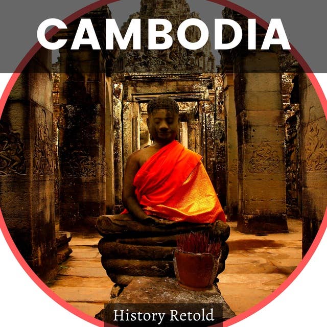 CAMBODIA: Cambodia´s History -  A Comprehensive Guide to the History of Cambodia and Its People