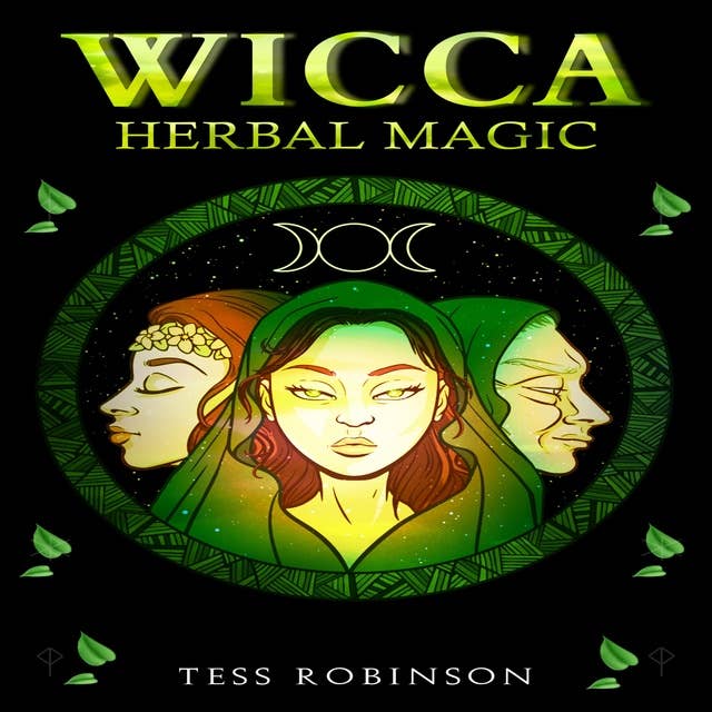 WICCA HERBAL MAGIC: Find Out How to Harness the Energy of Plants for Use in Wiccan Spells and Rituals (2022 Guide for Beginners)
