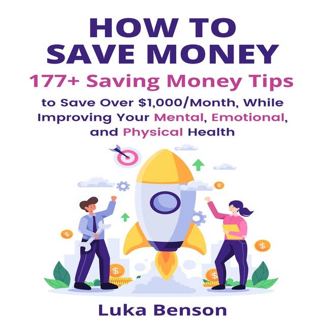 How to Save Money: 177+ Saving Money Tips to Save Over $1,000/Month, While Improving Your Mental, Emotional, and Physical Health