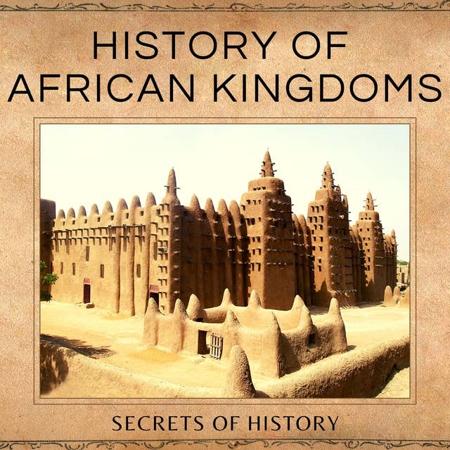 History of African Kingdoms: Civilizations of Ancient Africa including the Kingdom of Kush,  the Land of Punt, Carthage, the Kingdom of Aksum, the Mali Empire