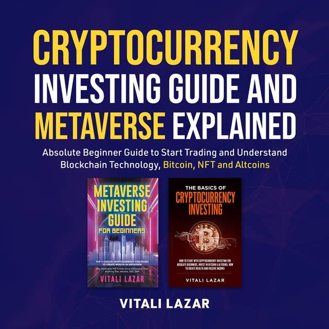 Cryptocurrency Investing Guide and Metaverse Explained: Absolute Beginner Guide to Start Trading and Understand Blockchain Technology, Bitcoin, NFT and Altcoins.