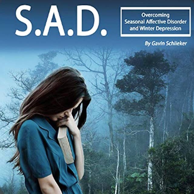 S.A.D.: Overcoming Seasonal Affective Disorder and Winter Depressions