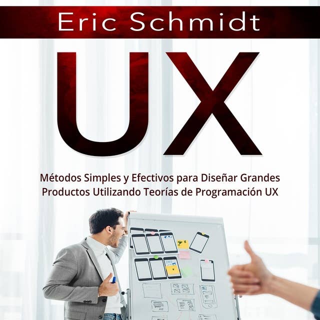 UX: Métodos Simples y Efectivos para Diseñar Grandes Productos Utilizando Teorías de Programación UX