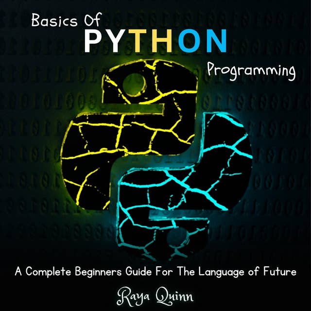 Basics Of Python Programming: A Complete Beginners Guide For The Language of Future