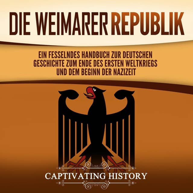 Die Weimarer Republik: Ein fesselndes Handbuch zur deutschen Geschichte zum Ende des Ersten Weltkriegs und dem Beginn der Nazizeit