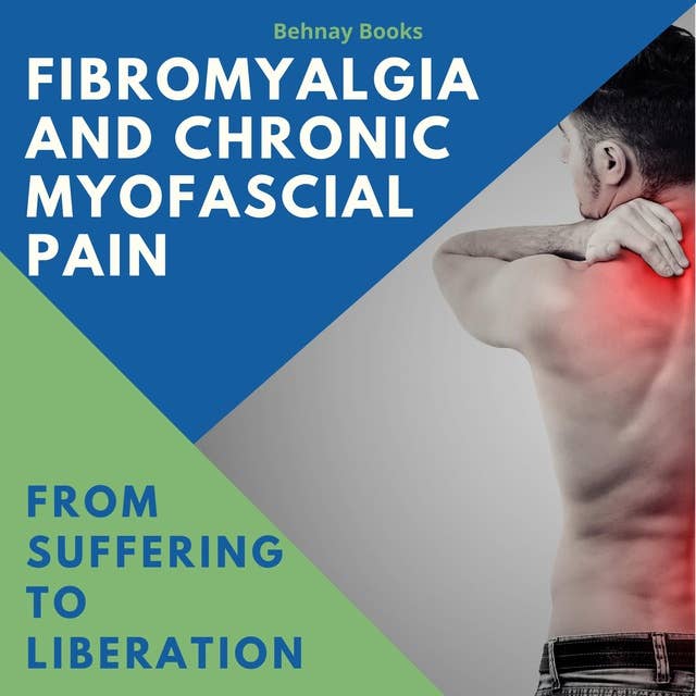 Fibromyalgia and Chronic Myofascial Pain: From Suffering To Liberation