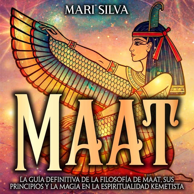 Maat: La guía definitiva de la filosofía de Maat, sus principios y la magia en la espiritualidad kemetista