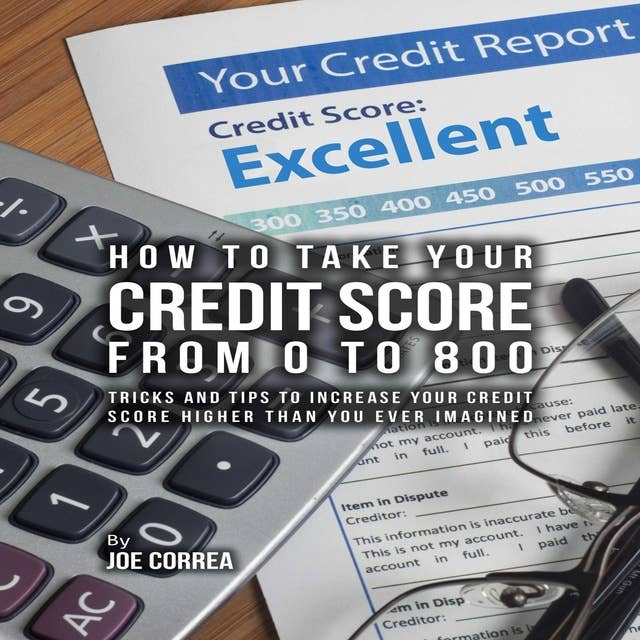 How to take your credit score from 0 to 800: Tricks and tips to increase your credit score higher than you ever imagined
