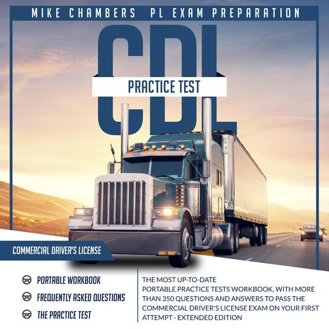 CDL Practice Tests: The most up-to-date Portable Practice Tests Workbook, with more than 350 Questions and Answers to Pass the Commercial Driver’s License Exam on Your First Attempt