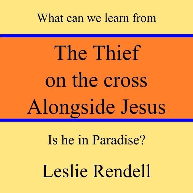 The Thief on the Cross Alongside Jesus: What can we learn from him?