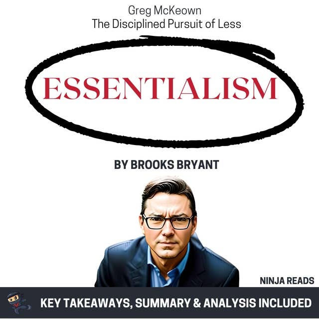 Summary: Essentialism: The Disciplined Pursuit of Less by Greg McKeown: Key Takeaways, Summary & Analysis