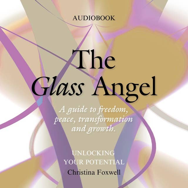 The Glass Angel: A guide to freedom, peace, transformation and growth